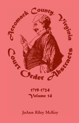 Accomack County, Virginia Court Order Abstracts, Volume 14: 1719-1724 - Joann Riley McKey - cover