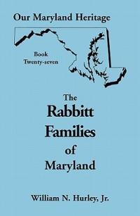 Our Maryland Heritage, Book 27: The Rabbitt Families of Maryland - William Neal Hurley - cover