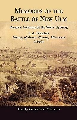 Memories of the Battle of New Ulm: Personal Accounts of the Sioux Uprising. L. A. Fritsche's History of Brown County, Minnesota (1916) - Don Heinrich Tolzmann - cover