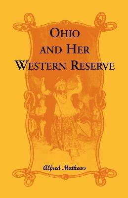 Ohio and Her Western Reserve, with a Story of Three States Leading to the Latter, from Connecticut, by Way of Wyoming, Its Indian Wars and Massacre - Alfred Mathews - cover