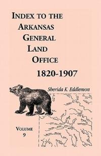 Index to the Arkansas General Land Office 1820-1907, Volume Nine: Covering the Counties of Scott, Logan, Montgomery, Pike, Sevier and Polk - Sherida K Eddlemon - cover