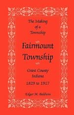 The Making of a Township: Fairmount Township, Grant Co., Indiana, 1829 to 1917