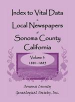 Index to Vital Data in Local Newspapers of Sonoma County, California, Volume 3: 1881-1885