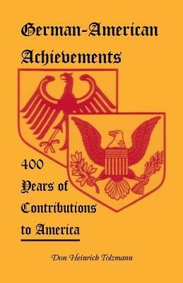 German-American Achievements: 400 Years of Contributions to America - Don Heinrich Tolzmann - cover
