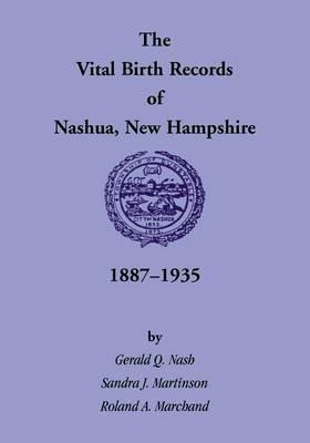 The Vital Birth Records of Nashua, New Hampshire, 1887-1935 - Gerald Q Nash,Sandra J Martinson,Roland A Marchand - cover