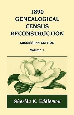1890 Genealogical Census Reconstruction: Mississippi, Volume 1 - Sherida K Eddlemon - cover
