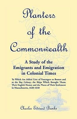Planters of the Commonwealth: A Study of the Emigrants and Emigration in Colonial Times: to which are added Lists of Passengers to Boston and to the Bay Colony; the Ships which brought them; their English Homes and the Places of their Settlement in Massac - Charles Edward Banks - cover