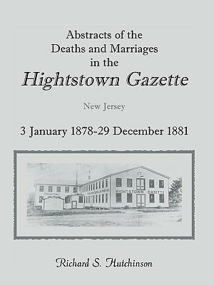 Abstracts Of The Deaths And Marriages In The Hightstown Gazette, 3 January 1878-29 December 1881 - Richard S Hutchinson - cover