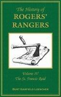 The History of Rogers' Rangers: Volume 4, The St. Francis Raid - Burt Garfield Loescher - cover