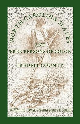 North Carolina Slaves and Free Persons of Color: Iredell County - William L Byrd,Jade C Angelica,William L III Byrd - cover
