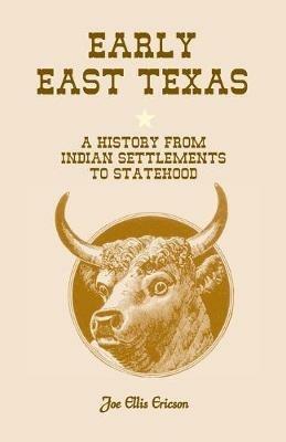 Early East Texas: A History from Indian Settlements to Statehood - Joe E Ericson - cover