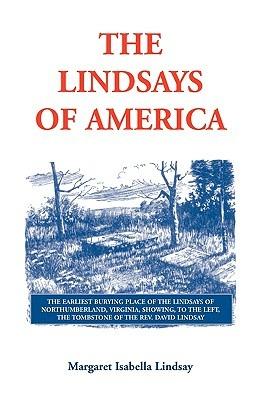 The Lindsays of America: A Genealogical Narrative and Family Record, Beginning with the Family of the Earliest Settler in the Mother State, Virginia, and Including in an Appendix all the Lindsays of America - Margaret Isabella Lindsay - cover