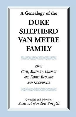 A Genealogy Of The Duke-Shepherd-Van Metre Family From Civil, Military, Church and Family Records and Documents - Samuel Gordon Smyth - cover