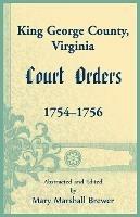 King George County, Virginia Court Orders, 1754-1756 - Mary Marshall Brewer - cover