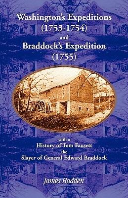 Washington's Expeditions (1753-1754) and Braddock's Expedition (1755), with a history of Tom Fausett, the slayer of General Edward Braddock - James Hadden - cover