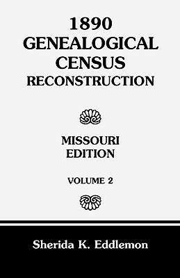 1890 Genealogical Census Reconstruction: Missouri, Volume 2 - Sherida K Eddlemon - cover