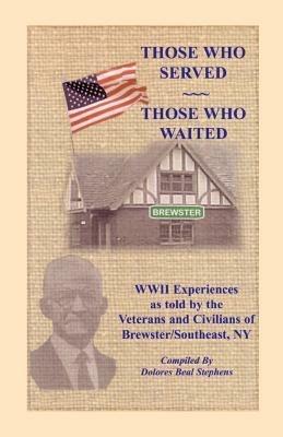 Those Who Served, Those Who Waited: World War II Experiences as Told by the Veterans and Civilians of Brewster/Southeast, New York - Dolores Beal Stephens - cover