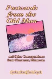 Postcards from the Old Man and Other Correspondence from Clearwater, Minnesota - Cynthia Anne Frank Stupnik - cover