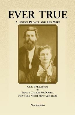 Ever True: Civil War Letters of Seward's New York 9th Heavy Artillery of Wayne and Cayuga Counties Between a Soldier, His Wife an - Charles McDowell,Lisa Saunders - cover