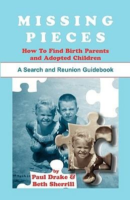 Missing Pieces: How to Find Birth Parents and Adopted Children. A Search and Reunion Guidebook - Paul Drake,Beth Sherrill - cover