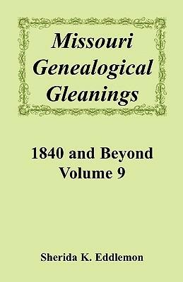 Missouri Genealogical Gleanings, 1840 and Beyond, Vol. 9 - Sherida K Eddlemon - cover