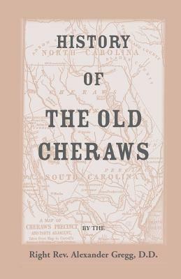 History of the Old Cheraws, Containing an Account of the Aborigines of the Pedee, the First White Settlements, Their Subsequent Progress, Civil Change - Alexander Gregg - cover