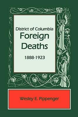 District of Columbia Foreign Deaths, 1888-1923 - Wesley E Pippenger - cover