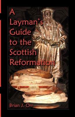 A Layman's Guide to the Scottish Reformation - Brian J Orr - cover