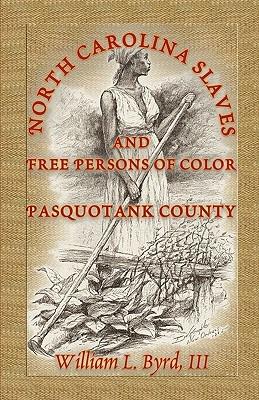North Carolina Slaves and Free Persons of Color: Pasquotank County - William L Byrd,William L III Byrd - cover