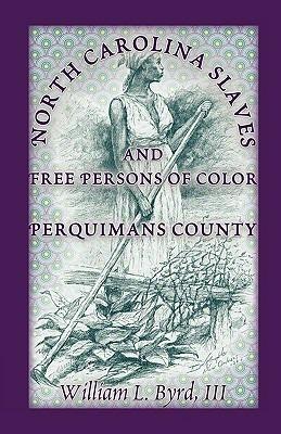 North Carolina Slaves and Free Persons of Color: Perquimans County - William L III Byrd - cover