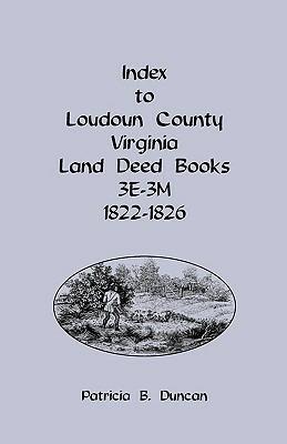 Index to Loudoun County, Virginia Land Deed Books, 3e-3m, 1822-1826 - Patricia B Duncan - cover