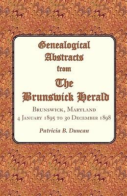 Genealogical Abstracts from the Brunswick Herald. Brunswick, Maryland, 4 January 1895 to 30 December 1898 - Patricia B Duncan - cover