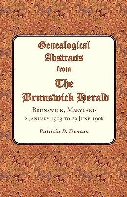 Genealogical Abstracts from the Brunswick Herald. Brunswick, Maryland, 2 January 1903 to 29 June 1906 - Patricia B Duncan - cover