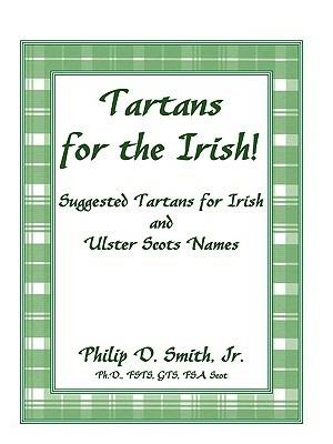 Tartans for the Irish!: Suggested Tartans for Irish and Ulster Scots Names - Philip D Smith - cover