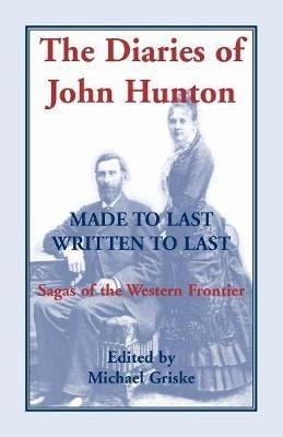 The Diaries of John Hunton, Made to Last, Written to Last, Sagas of the Western Frontier - Michael Griske - cover