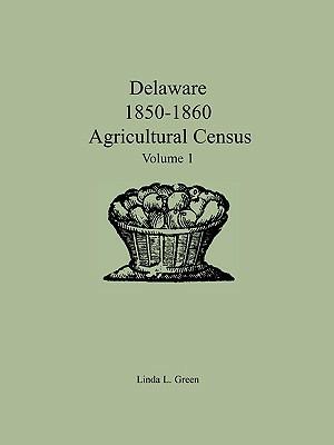 Delaware 1850-1860 Agricultural Census: Volume 1 - Linda L Green - cover