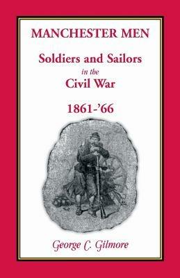 Manchester Men; Soldiers and Sailors in the Civil War, 1861-'66 - George C Gilmore - cover