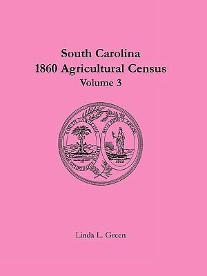 South Carolina 1860 Agricultural Census: Volume 3 - Linda L Green - cover