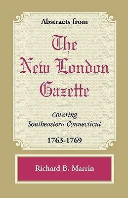 Abstracts from the New London Gazette Covering Southeastern Connecticut, 1763-1769 - Richard B Marrin - cover