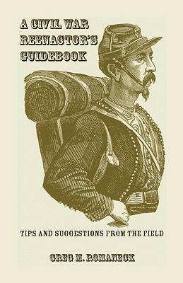 A Civil War Reenactor's Guidebook - Greg M Romaneck - cover