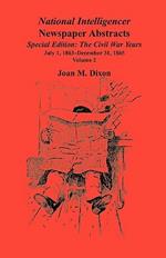 National Intelligencer Newspaper Abstracts Special Edition, The Civil War Years: Vol. 2: July 1, 1863-Dec. 31, 1865