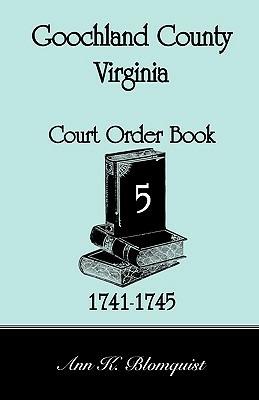 Goochland County, Virginia Court Order Book 5, 1741-1745 - Ann Kicker Blomquist - cover