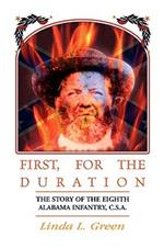 First, For The Duration: The Story of the Eighth (8th) Alabama Infantry, C.S.A.
