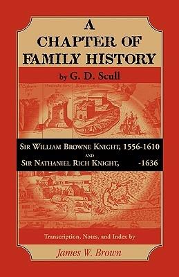 Scull's A Chapter of Family History: Sir William Brown Knight, 1556-1610 and Sir Nathaniel Rich Knight, -1636. Transcription, Notes and Index by - James Brown - cover