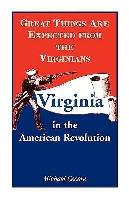 Great Things Are Expected from the Virginians: Virginia in the American Revolution - Michael Cecere - cover