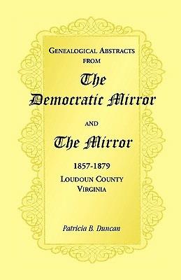 Genealogical Abstracts from the Democratic Mirror and the Mirror, 1857-1879, Loudoun County, Virginia - Patricia B Duncan - cover