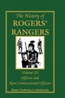 The History of Rogers' Rangers, Volume 3: Officers and Non-Commissioned Officers - Burt Garfield Loescher - cover