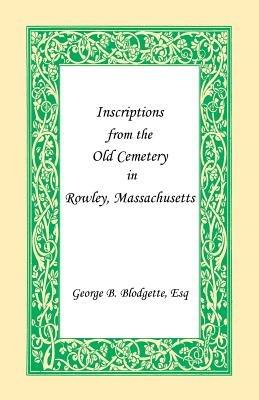 Inscriptions from the Old Cemetery in Rowley, Massachusetts - George B Blodgette - cover