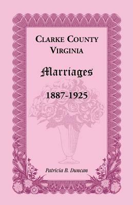 Clarke County, Virginia Marriages, 1887-1925 - Patricia B Duncan - cover
