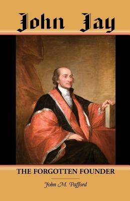 John Jay: The Forgotten Founder - John M Pafford - cover